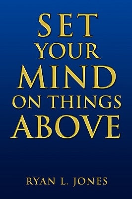 Set Your Mind on Things Above by Jones, Ryan L.