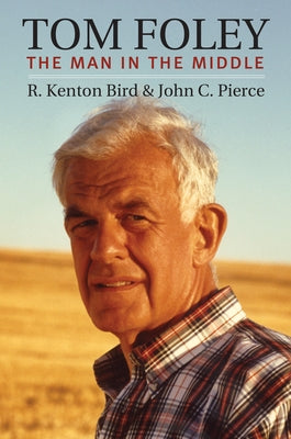Tom Foley: The Man in the Middle by Bird, R. Kenton