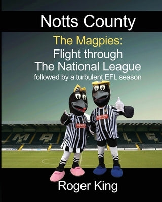 Notts County The Magpies: followed by a turbulent EFL season by King, Roger