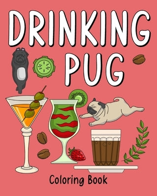 Drinking Pug Coloring Book: Coloring Books for Adults, Coloring Book with Many Coffee and Drinks Recipes by Paperland