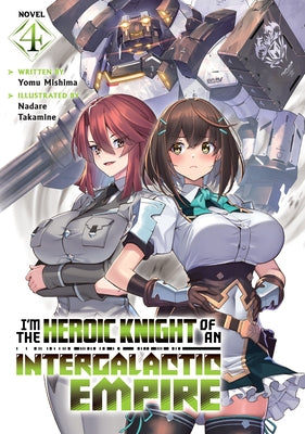 I'm the Heroic Knight of an Intergalactic Empire! (Light Novel) Vol. 4 by Mishima, Yomu