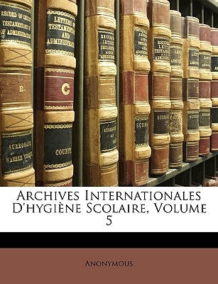 Archives Internationales D'hygiène Scolaire, Volume 5 by Anonymous