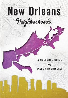 New Orleans Neighborhoods: A Cultural Guide by Baccinelli, Maggy