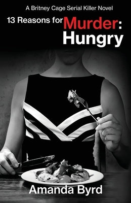 13 Reasons for Murder Hungry: A Britney Cage Serial Killer Novel (13 Reasons for Murder #4) by Byrd, Amanda