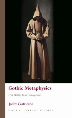 Gothic Metaphysics: From Alchemy to the Anthropocene by Castricano, Jodey