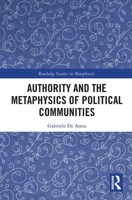 Authority and the Metaphysics of Political Communities by de Anna, Gabriele