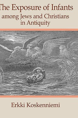 The Exposure of Infants Among Jews and Christians in Antiquity by Koskenniemi, Erkki