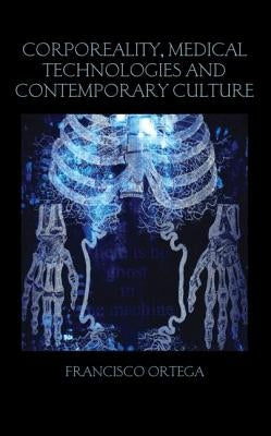 Corporeality, Medical Technologies and Contemporary Culture by Ortega, Francisco