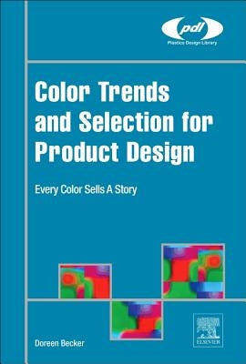 Color Trends and Selection for Product Design: Every Color Sells a Story by Becker, Doreen