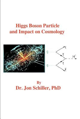 Higgs Boson Particle and Impact on Cosmology by Schiller Phd, Jon
