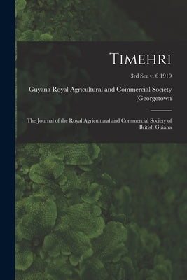 Timehri: the Journal of the Royal Agricultural and Commercial Society of British Guiana; 3rd ser v. 6 1919 by Royal Agricultural and Commercial Soc