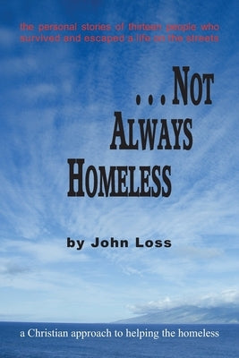...Not Always Homeless: A Christian approach to helping the homeless by Loss, John