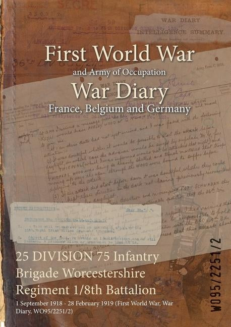 25 DIVISION 75 Infantry Brigade Worcestershire Regiment 1/8th Battalion: 1 September 1918 - 28 February 1919 (First World War, War Diary, WO95/2251/2) by Wo95/2251/2