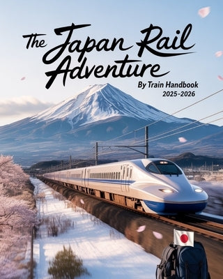 The Japan Rail Adventure by Train Handbook 2025-2026: A Traveler's Guide to Japan's Scenic Rail Journeys, Timeless Culture, and Hidden Regional Wonder by Iluka, Jedda