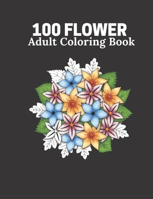 100 Flower Adult Coloring Book: Flower book For Adult 100 Pages Size 8.5" 11" by Coloring, Wise