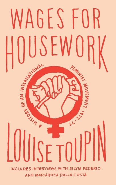 Wages for Housework: A History of an International Feminist Movement, 1972-77 by Toupin, Louise