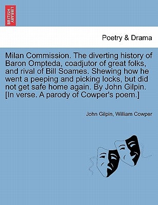 Milan Commission. the Diverting History of Baron Ompteda, Coadjutor of Great Folks, and Rival of Bill Soames. Shewing How He Went a Peeping and Pickin by Gilpin, John