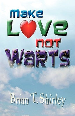 Make Love Not Warts by Shirley, Brian T.