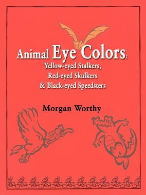 Animal Eye Colors: Yellow-Eyed Stalkers, Red-Eyed Skulkers, & Black-Eyed Speedsters by Worthy, Morgan