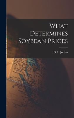 What Determines Soybean Prices by Jordan, G. L. (Garret Lowell) 1896-