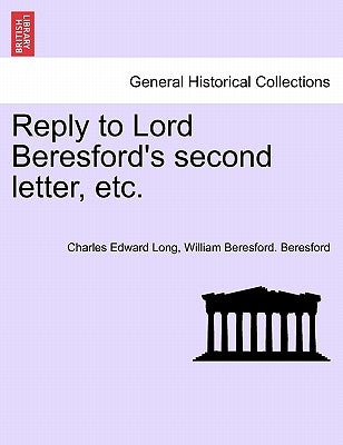 Reply to Lord Beresford's Second Letter, Etc. by Long, Charles Edward
