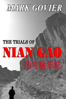 The Trials of NIAN GAO: A Tale of Resistance, and Escape... by Govier, Mark