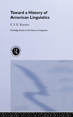 Toward a History of American Linguistics by Koerner, E. F. K.