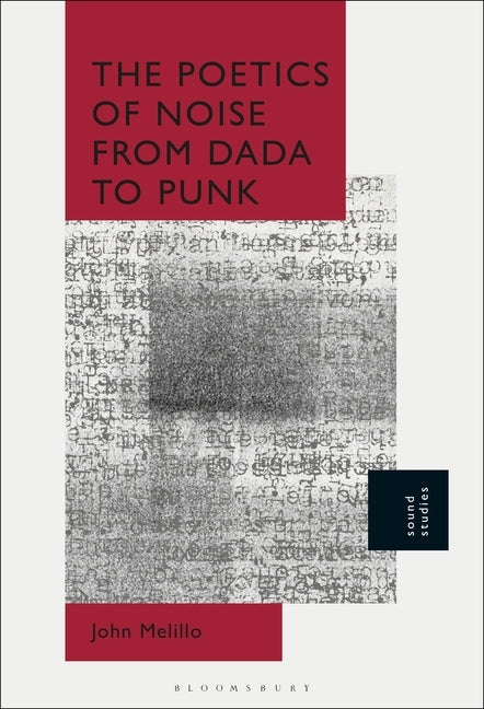 The Poetics of Noise from Dada to Punk by Melillo, John
