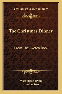 The Christmas Dinner: From The Sketch Book by Irving, Washington