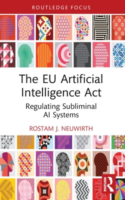 The EU Artificial Intelligence ACT: Regulating Subliminal AI Systems by Neuwirth, Rostam J.