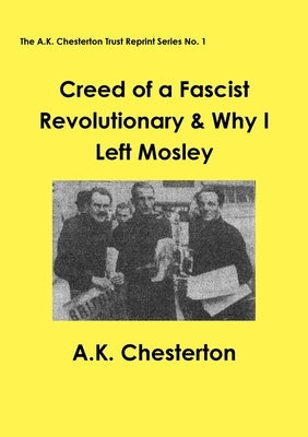 Creed of a Fascist Revolutionary & Why I Left Mosley by Chesterton, A. K.