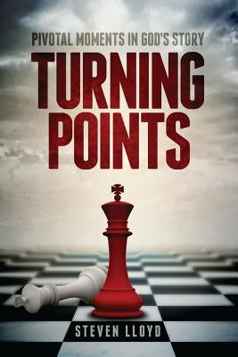 Turning Points: Pivotal Moments in God's Story by Lloyd, Steven M.