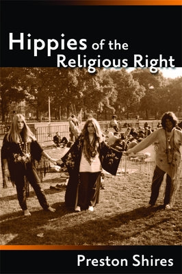Hippies of the Religious Right: From the Counterculture of Jerry Garcia to the Subculture of Jerry Falwell by Shires, Preston