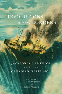 Revolutions across Borders: Jacksonian America and the Canadian Rebellion by Dagenais, Maxime
