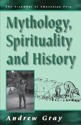 Mythology, Spirituality, and History by Gray, Andrew
