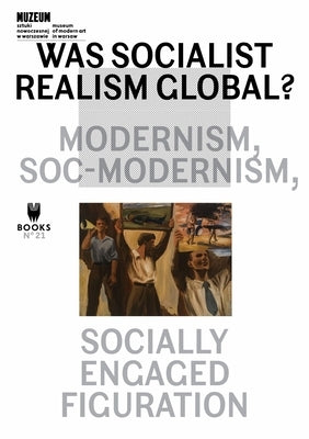 Was Socialist Realism Global?: Modernism, Soc-Modernism, Socially Engaged Figuration Volume 21 by Lipska, Magda