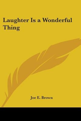 Laughter Is a Wonderful Thing by Brown, Joe E.