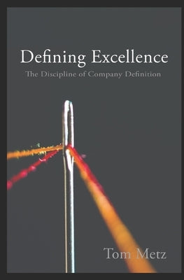 Defining Excellence: The Discipline of Company Definition by Metz, Thomas