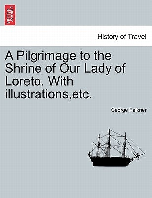 A Pilgrimage to the Shrine of Our Lady of Loreto. with Illustrations, Etc. by Falkner, George