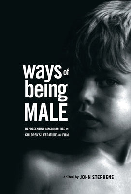 Ways of Being Male: Representing Masculinities in Children's Literature by Stephens, John