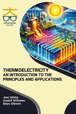 Thermoelectricity: An Introduction to the Principles and Applications by White, Jimi