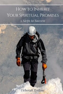 How to Inherit Your Spiritual Promises: 5 Steps to Success by Perkins, Deborah