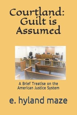 Courtland: Guilt is Assumed: (A Treatise) by Maze, E. Hyland