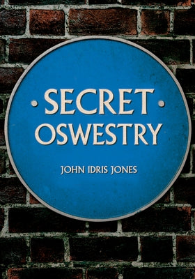 Secret Oswestry by Jones, John Idris