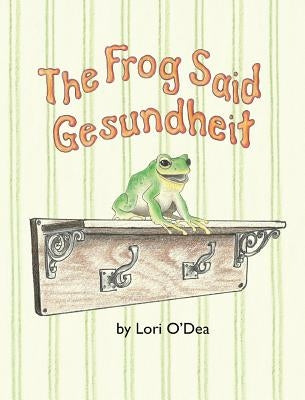 The Frog Said Gesundheit by O'Dea, Lori