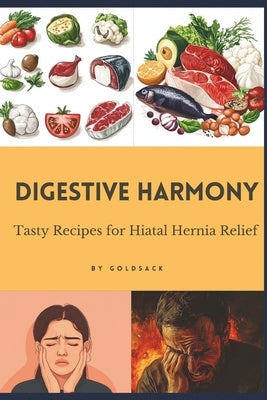 Digestive Harmony: Tasty Recipes for Hiatal Hernia Relief by Goldsack