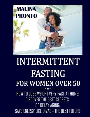 Intermittent Fasting For Women Over 50: How To Lose Weight Very Fast At Home: Discover The Best Secrets Of Delay Aging: Save Energy Like Divas - The B by Pronto, Malina