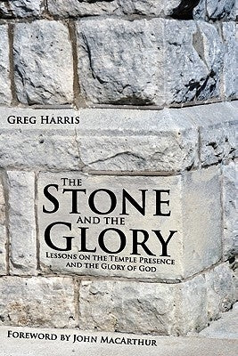 The Stone and the Glory: Lessons on the Temple Presence and the Glory of God by Harris, Greg