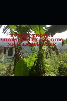 Evenly Erotic: Short Erotic Stories by Armbrister, Nick