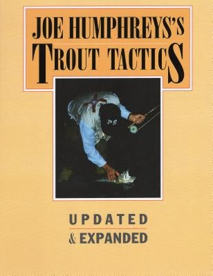 Joe Humphreys's Trout Tactics: Updated & Expanded by Humphreys, Joe